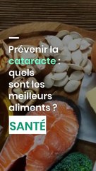 Prévenir la cataracte quels sont les meilleurs aliments