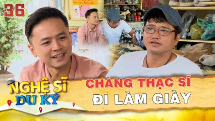 Nghệ Sĩ Du Ký #36 I Chàng Thạc Sĩ Và Cơ Duyên trở thành ANH CHÀNG LÀM GIÀY khiến Văn Anh NGƯỠNG MỘ (1)