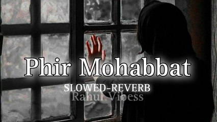 Phir Mohabbat ( Slowed -reveb )  Arijit Singh | Rahul Vibess |