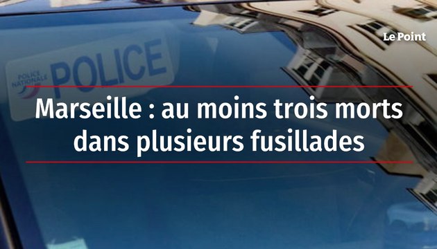 Marseille : au moins trois morts dans plusieurs fusillades