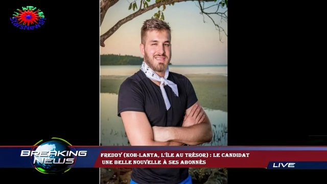 Freddy (Koh-Lanta, l'île au trésor) : le candidat une belle nouvelle à ses abonnés