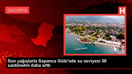 Son yağışlarla Sapanca Gölü'nde su seviyesi 30 santimetre daha arttı