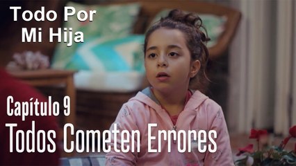 Todos cometen errores - Todo Por Mi Hija Capitulo 9