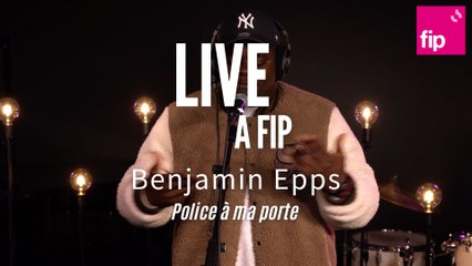 Live à FIP : Benjamin Epps « Police à ma porte »