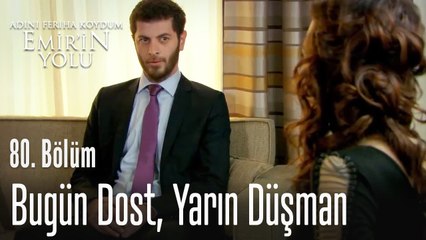 Bugün dost, yarın düşman - Adını Feriha Koydum Emir'in Yolu 80. Bölüm