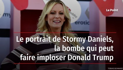 Stormy Daniels, la bombe qui peut faire imploser Donald Trump