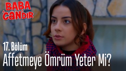 Seni affetmeye ömrüm yeter mi? - Baba Candır 17. Bölüm