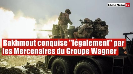 Bakhmout conquise au sens légal par les forces russes et les mercenaires Wagner