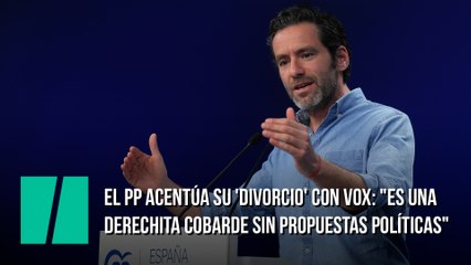 El PP acentúa su 'divorcio' con Vox: "Es una derechita cobarde sin propuestas políticas"