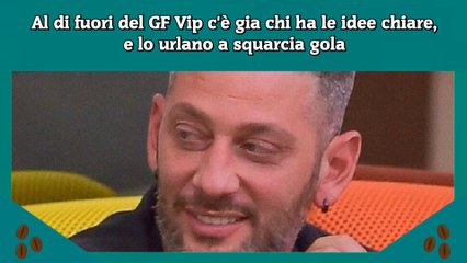 Al di fuori del GF Vip c'è gia chi ha le idee chiare, e lo urlano a squarcia gola