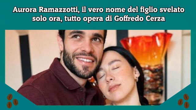 Aurora Ramazzotti, il vero nome del figlio svelato solo ora, tutto opera di Goffredo Cerza