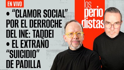 #EnVivo | #LosPeriodistas | Taddei: hay clamor por derroche de INE | Extraño suicidio de Padilla
