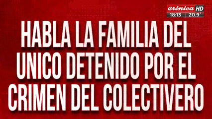 La familia del unicó detenido por el crimen del colectivero asegura que es un perejil