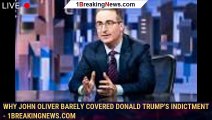 Why John Oliver Barely Covered Donald Trump's Indictment - 1breakingnews.com