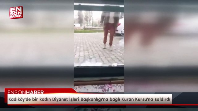 Kadıköy'de bir kadın Diyanet İşleri Başkanlığı'na bağlı Kuran Kursu'na saldırdı