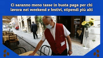 Ci saranno meno tasse in busta paga per chi lavora nei weekend e festivi, stipendi più alti