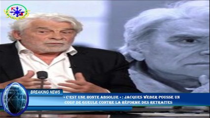 « C'est une honte absolue » : Jacques Weber pousse un  coup de gueule contre la réforme des retraite