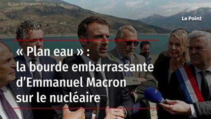 « Plan eau » : la bourde embarrassante d’Emmanuel Macron sur le nucléaire