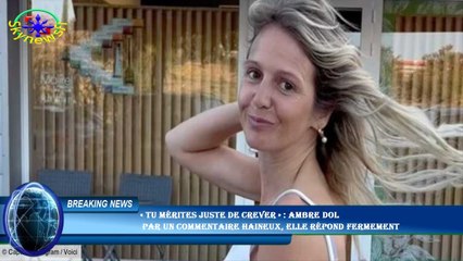 « Tu mérites juste de crever » : Ambre Dol  par un commentaire haineux, elle répond fermement