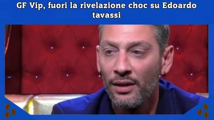 GF Vip, fuori la rivelazione choc su Edoardo tavassi