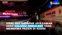 Viral Bus Harapan Jaya Lawan Arah Halangi Ambulans Yang Membawa Pasien di Kediri