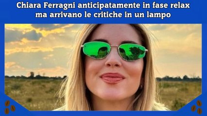 Chiara Ferragni anticipatamente in fase relax ma arrivano le critiche in un lampo