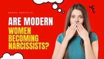 Are Modern Women Becoming Narcissists?