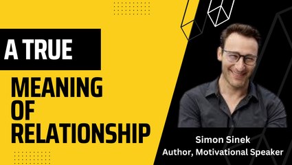 Relationship Advice: The True Meaning of Relationship by Simon Sinek