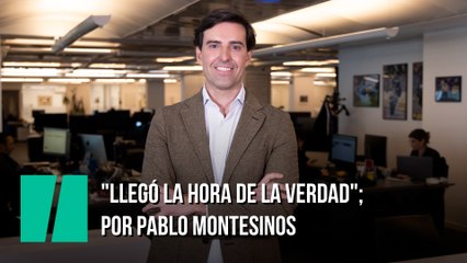 "Llegó la hora de la verdad"; por Pablo Montesinos