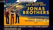Jonas Brothers Announce Yankee Stadium Concert - 1breakingnews.com