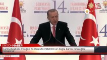 Cumhurbaşkanı Erdoğan: 14 Mayıs'ta milletimin en doğru kararı vereceğine  inanıyoruz