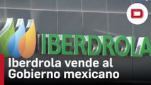 Iberdrola vende al Gobierno mexicano gran parte de su negocio en el país por 5.478 millones