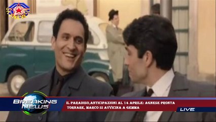 Il Paradiso,anticipazioni al 14 aprile: Agnese pronta  tornare, Marco si avvicina a Gemma