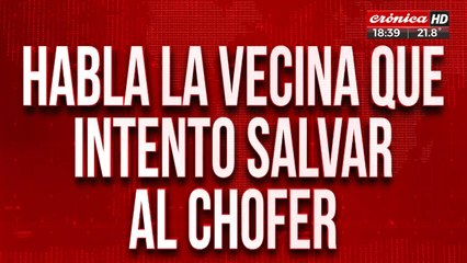 Habló la vecina que intentó salvar al chofer