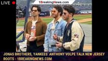 Jonas Brothers, Yankees’ Anthony Volpe talk New Jersey roots - 1breakingnews.com