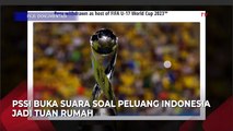 Kata PSSI Soal Peluang Indonesia Jadi Tuan Rumah Piala Dunia U-17