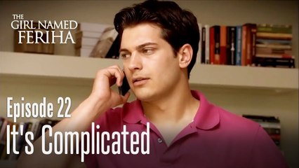 It's complicated - The Girl Named Feriha Episode 22