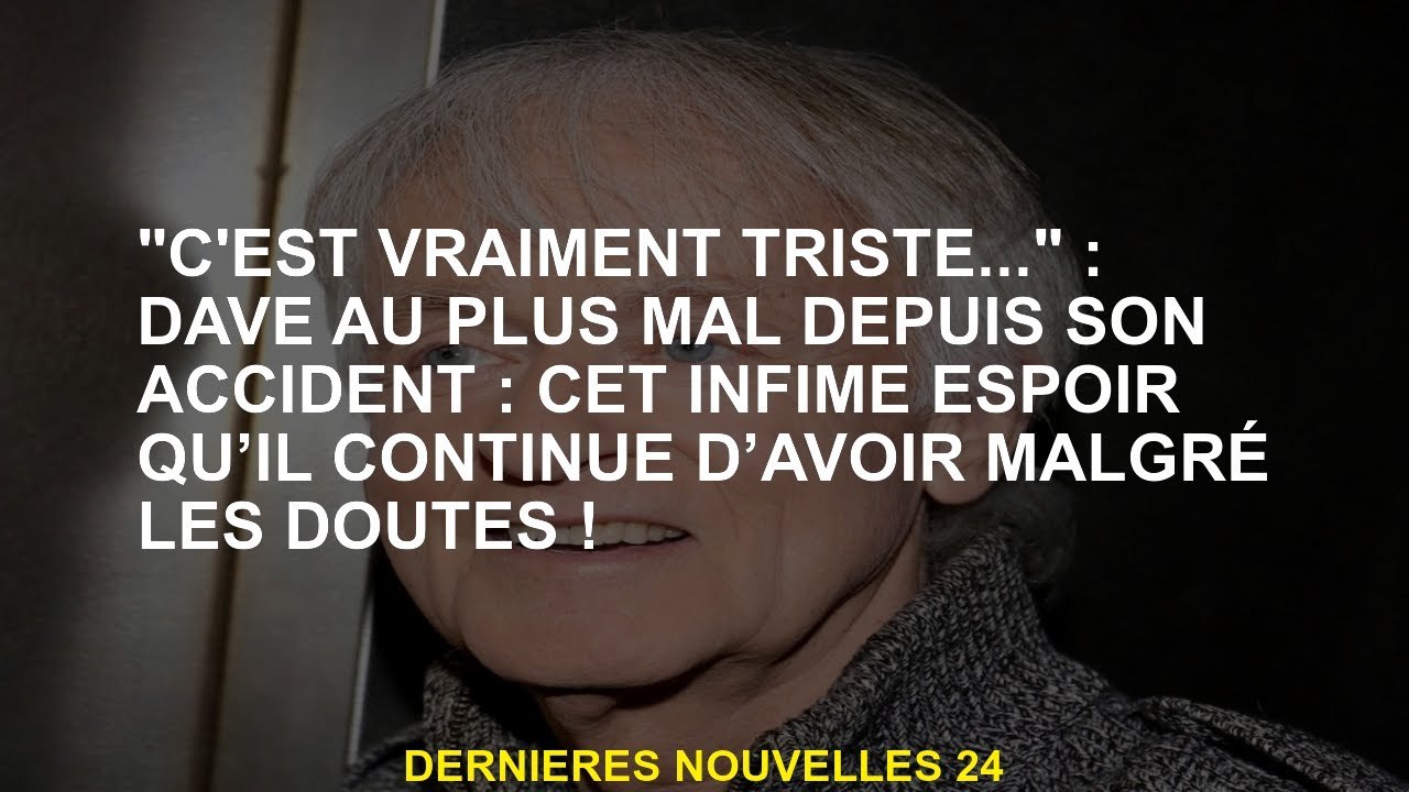 "C'est vraiment triste..." : Dave au plus mal depuis son accident : cet infime espoir qu’il continue