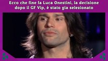 Ecco che fine fa Luca Onestini, la decisione dopo il GF Vip, è stato gia selezionato