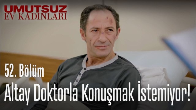Altay doktorla konuşmak istemiyor! - Umutsuz Ev Kadınları 52. Bölüm