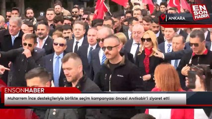 Muharrem İnce destekçileriyle birlikte seçim kampanyası öncesi Anıtkabir’i ziyaret etti