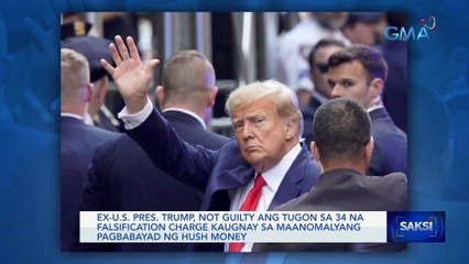 Ex-U.S. Pres. Trump, not guilty ang tugon sa 34 na falsification charge kaugnay sa maanomalyang pagbabayad ng hush money | Saksi