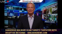 Dangerous malware scam targets taxpayers with deceptive IRS forms - 1BREAKINGNEWS.COM