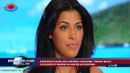 Ayem Nour placée sous contrôle judiciaire : Vincent Miclet  du silence et profère de graves accusati