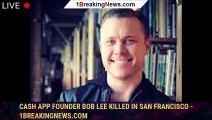 Cash App founder Bob Lee killed in San Francisco - 1breakingnews.com