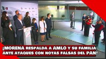 ¡VEAN! ¡MORENA respalda a AMLO y su familia ante ataques con notas falsas del PAN!