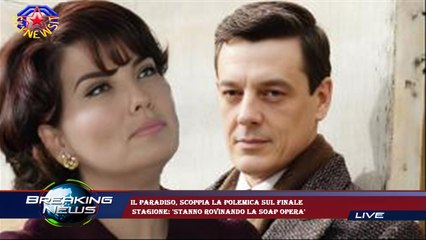Il Paradiso, scoppia la polemica sul finale  stagione: 'Stanno rovinando la soap opera'