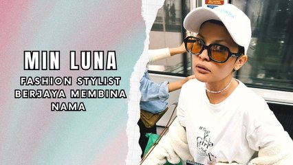 Min Luna Fashion Stylist Yang Berjaya Membina Nama Pada Usia Muda