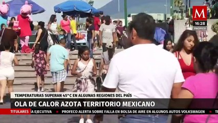 Autoridades reportan primera ola de calor en el país; temperaturas superan los 45 grados