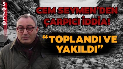 Depremzedeler Yardım Beklerken… Cem Seymen'den Çarpıcı İddia! “Toplandı ve Yakıldı”
